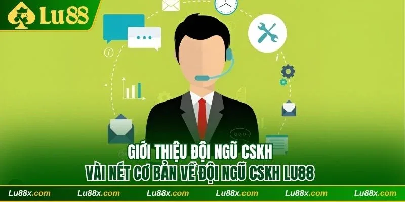 Vài nét cơ bản về đội ngũ cskh Lu88